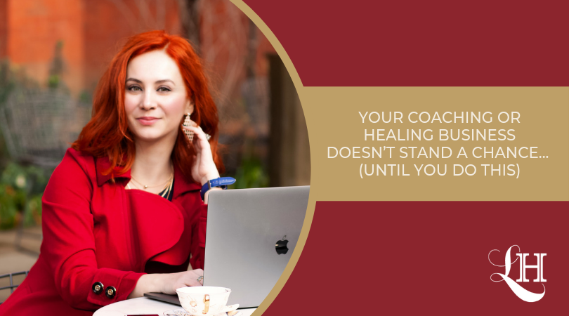 Your Coaching or Healing Business Doesn’t Stand A Chance  (Until You Do This)